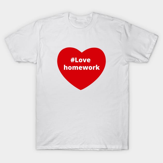 Love Homework - Hashtag Heart T-Shirt by support4love